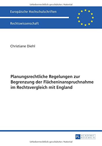 Planungsrechtliche Regelungen zur Begrenzung der Flächeninanspruchnahme im Rechtsvergleich mit England (Europäische Hochschulschriften / European ... / Publications Universitaires Européennes)