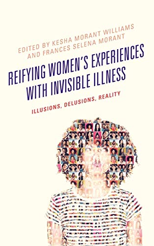 Reifying Women's Experiences with Invisible Illness: Illusions, Delusions, Reality (Lexington Studies in Health Communication)
