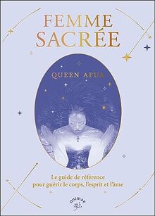 Femme sacrée : le guide de référence pour guérir le corps, l'esprit et l'âme