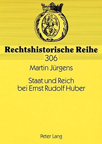 Staat und Reich bei Ernst Rudolf Huber: Sein Leben und Werk bis 1945 aus rechtsgeschichtlicher Sicht (Rechtshistorische Reihe)