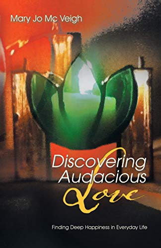 Discovering Audacious Love: Finding Deep Happiness in Everyday Life