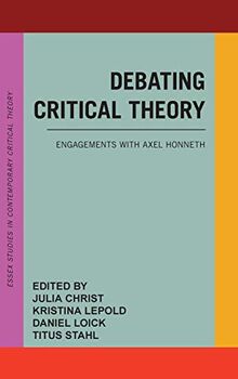 Debating Critical Theory: Engagements with Axel Honneth (Essex Studies in Contemporary Critical Theory)