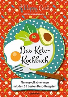 Happy Carb: Das Keto-Kochbuch: Genussvoll abnehmen mit den 55 besten Keto-Rezepten