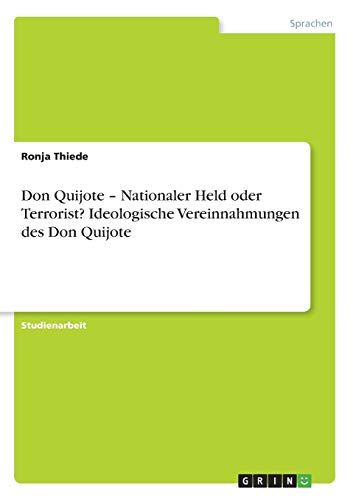 Don Quijote ¿ Nationaler Held oder Terrorist? Ideologische Vereinnahmungen des Don Quijote