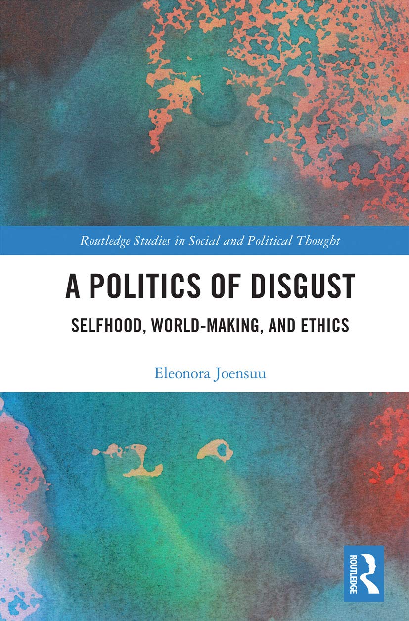 A Politics of Disgust: Selfhood, World-Making, and Ethics (Routledge Studies in Social and Political Thought)