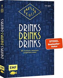 Babylon Berlin – Drinks Drinks Drinks: Genießen wie in den Goldenen 20ern: 50 Cocktails, Mocktails, Longdrinks und mehr zur beliebten Serie