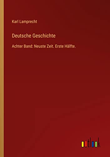 Deutsche Geschichte: Achter Band: Neuste Zeit. Erste Hälfte.