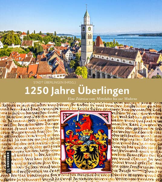 1250 Jahre Überlingen: Eine Zeitreise vom Mittelalter bis zur Moderne (Regionalgeschichte im GMEINER-Verlag)