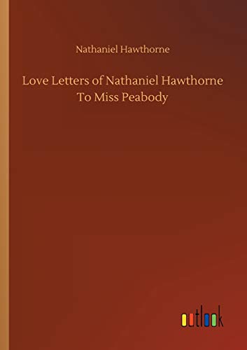 Love Letters of Nathaniel Hawthorne To Miss Peabody