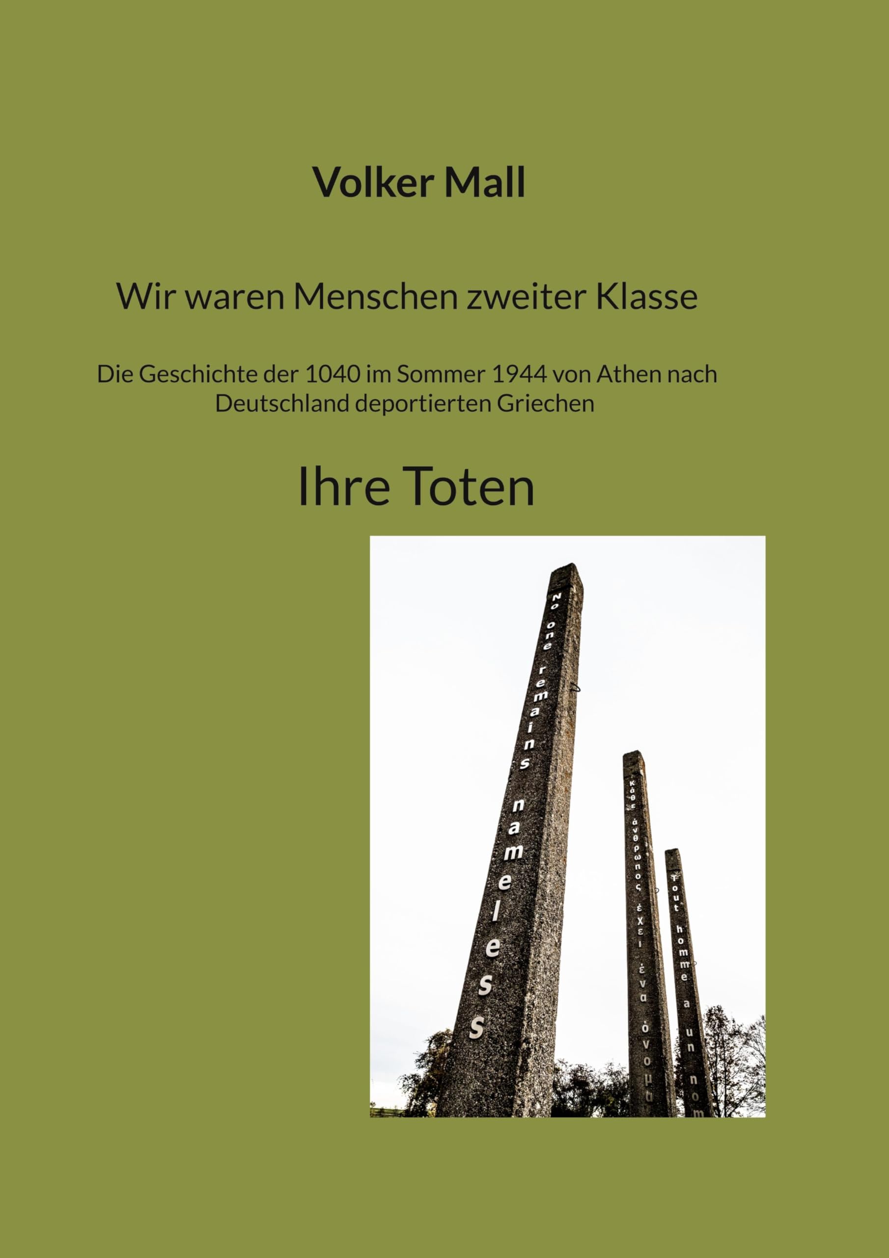 Wir waren Menschen zweiter Klasse. Die Geschichte der 1040 im Sommer 1944 von Athen nach Deutschland deportierten Griechen Ihre Toten: Ihre Toten ... KZ Gedenkstätte Hailfingen/Tailfingen)