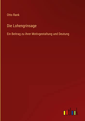 Die Lohengrinsage: Ein Beitrag zu ihrer Motivgestaltung und Deutung