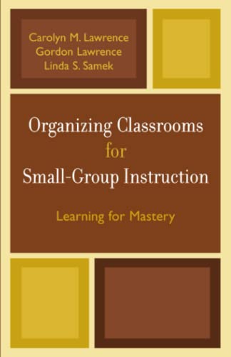 Organizing Classrooms for Small-Group Instruction: Learning for Mastery