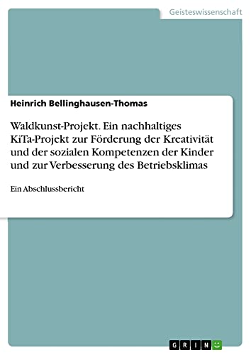 Waldkunst-Projekt. Ein nachhaltiges KiTa-Projekt zur Förderung der Kreativität und der sozialen Kompetenzen der Kinder und zur Verbesserung des Betriebsklimas: Ein Abschlussbericht