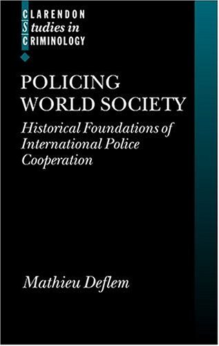 Policing World Society: Historical Foundations of International Police Cooperation (Clarendon Studies in Criminology)