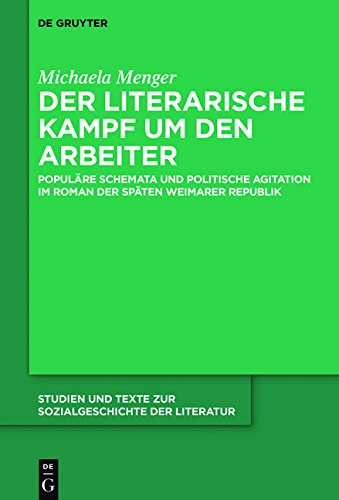 Der literarische Kampf um den Arbeiter: Populäre Schemata und politische Agitation im Roman der späten Weimarer Republik (Studien und Texte zur Sozialgeschichte der Literatur, Band 145)