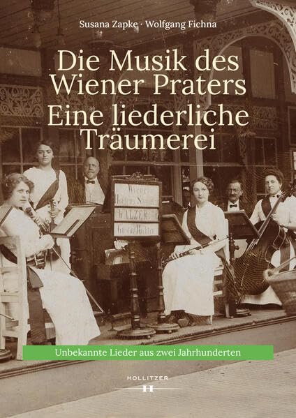 Die Musik des Wiener Praters. Eine liederliche Träumerei: Unbekannte Lieder aus zwei Jahrhunderten