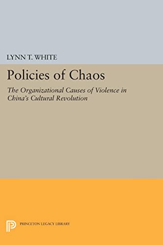 Policies of Chaos: The Organizational Causes of Violence in China's Cultural Revolution (Princeton Legacy Library)