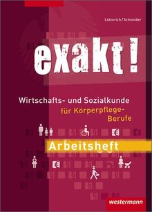 exakt! Wirtschafts- und Sozialkunde für Körperpflege-Berufe: Wirtschafts- und Sozialkunde für Körperpflege-Berufe / Arbeitsheft, 1. Auflage, 2009