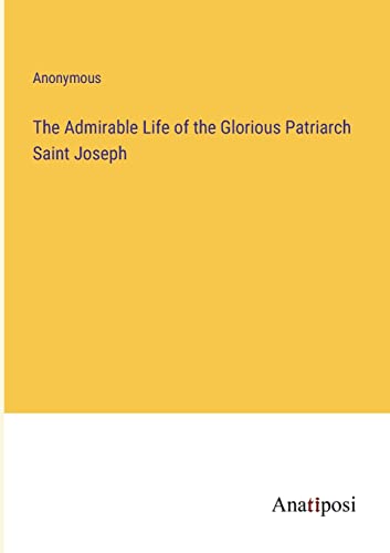 The Admirable Life of the Glorious Patriarch Saint Joseph