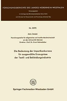 Die Bedeutung der Importkonkurrenz für ausgewählte Erzeugnisse der Textil- und Bekleidungsindustrie (Forschungsberichte des Landes Nordrhein-Westfalen, 2370, Band 2370)