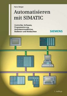 Automatisieren mit SIMATIC: Controller, Software, Programmierung, Datenkommunikation, Bedienen und Beobachten