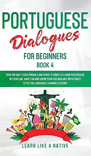 Portuguese Dialogues for Beginners Book 4: Over 100 Daily Used Phrases & Short Stories to Learn Portuguese in Your Car. Have Fun and Grow Your ... (Brazilian Portuguese for Adults, Band 4)