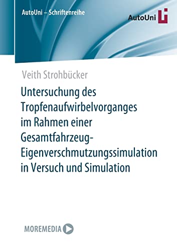 Untersuchung des Tropfenaufwirbelvorganges im Rahmen einer Gesamtfahrzeug-Eigenverschmutzungssimulation in Versuch und Simulation (AutoUni – Schriftenreihe, 156, Band 156)