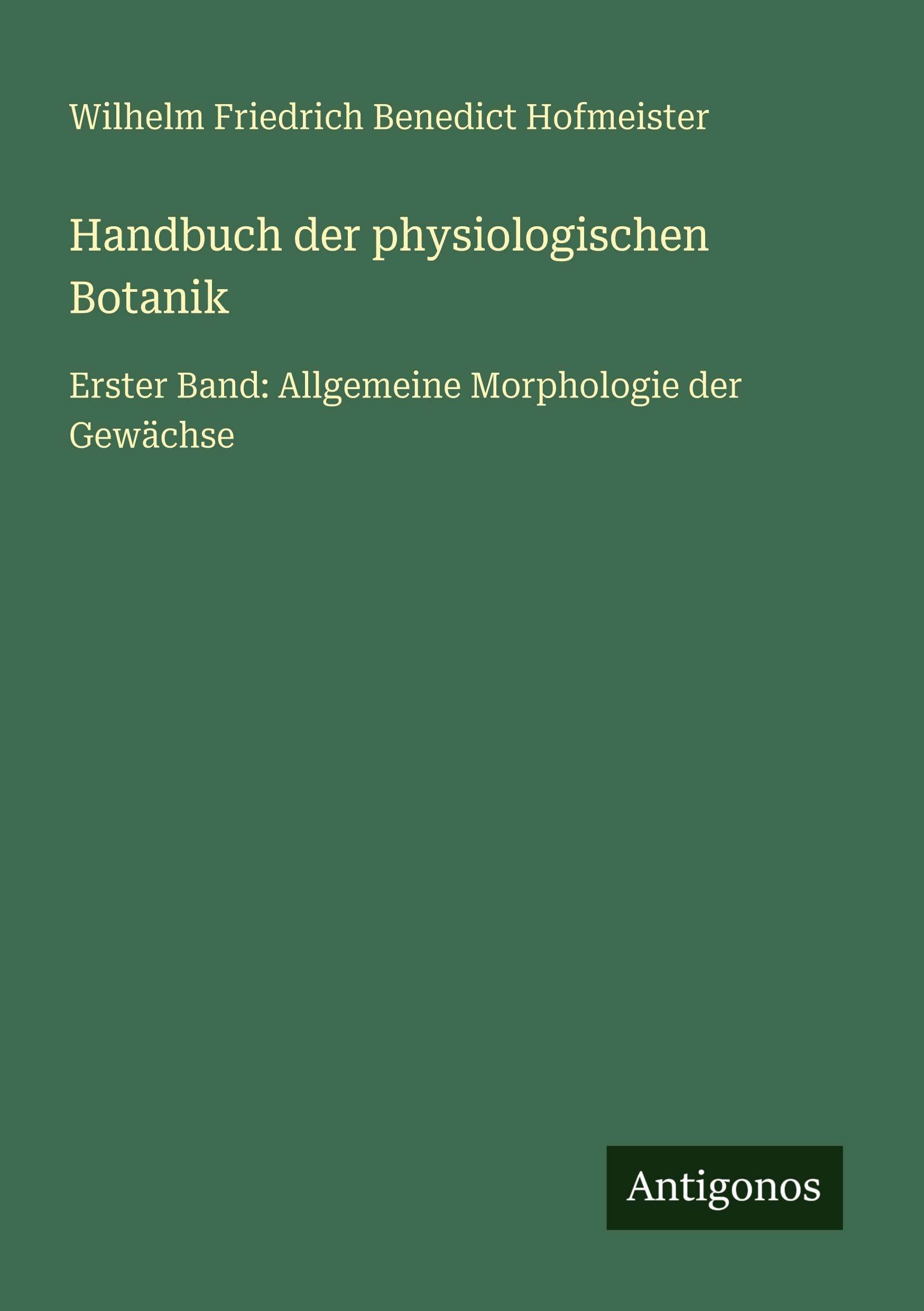 Handbuch der physiologischen Botanik: Erster Band: Allgemeine Morphologie der Gewächse