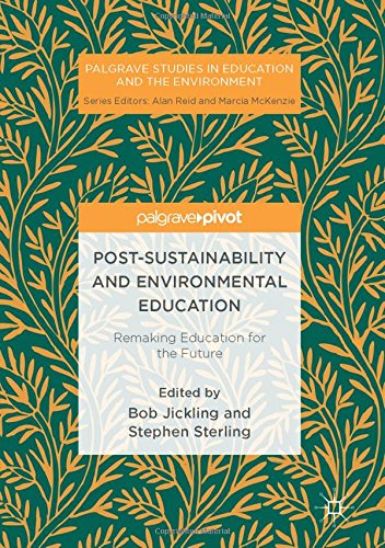 Post-Sustainability and Environmental Education: Remaking Education for the Future (Palgrave Studies in Education and the Environment)