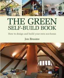 The Green Self-build Book: How to Design and Build Your Own Eco-home (Sustainable Building, Band 2)