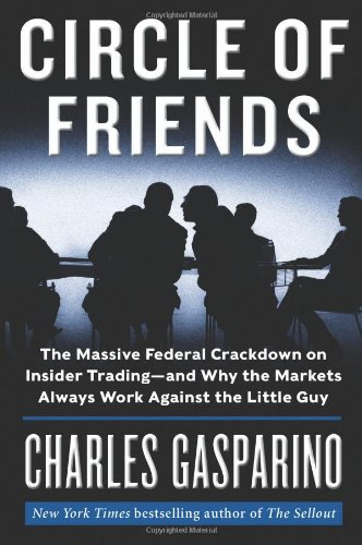 Circle of Friends: The Massive Federal Crackdown on Insider Trading---and Why the Markets Always Work Against the Little Guy