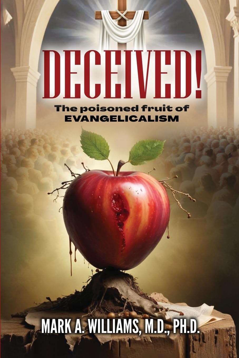 DECEIVED!: The Poisoned Fruit of Evangelicalism