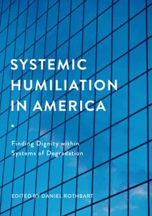Systemic Humiliation in America: Finding Dignity within Systems of Degradation