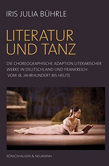 Literatur und Tanz: Die choreographische Adaptation literarischer Werke in Deutschland und Frankreich vom 18. Jahrhundert bis heute