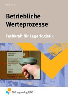 Betriebliche Wertprozesse. Fachkraft für Lagerlogistik. Lehr-/Fachbuch