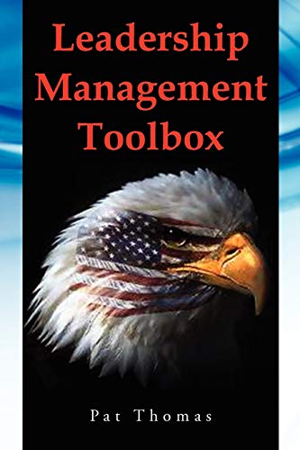 Leadership Management Toolbox: How To Manage Your Valued Resource- YOU: A Collection of Tools, Techniques and Procedures That Will Allow You to Focus, Align, Communicate and Track Your Organ