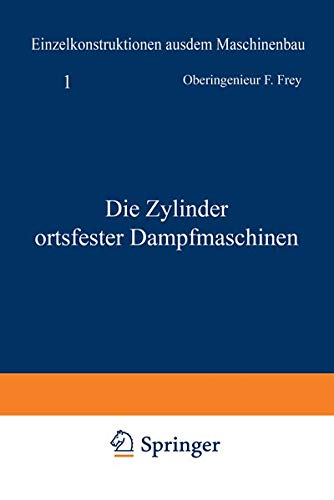 Die Zylinder ortsfester Dampfmaschinen (Einzelkonstruktionen aus dem Maschinenbau, 1, Band 1)