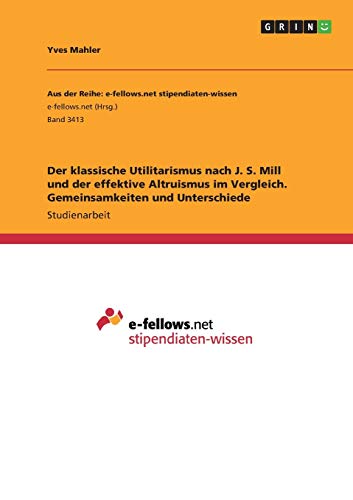 Der klassische Utilitarismus nach J. S. Mill und der effektive Altruismus im Vergleich. Gemeinsamkeiten und Unterschiede