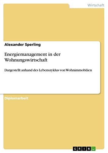 Energiemanagement in der Wohnungswirtschaft: Dargestellt anhand des Lebenszyklus von Wohnimmobilien
