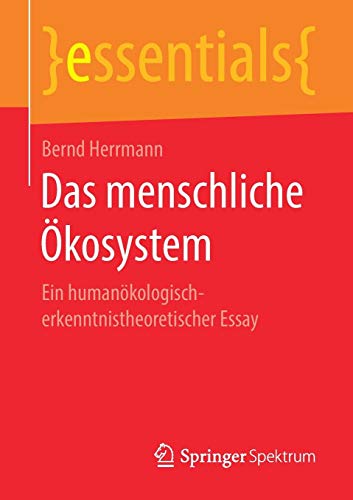 Das menschliche Ökosystem: Ein humanökologisch-erkenntnistheoretischer Essay (essentials)