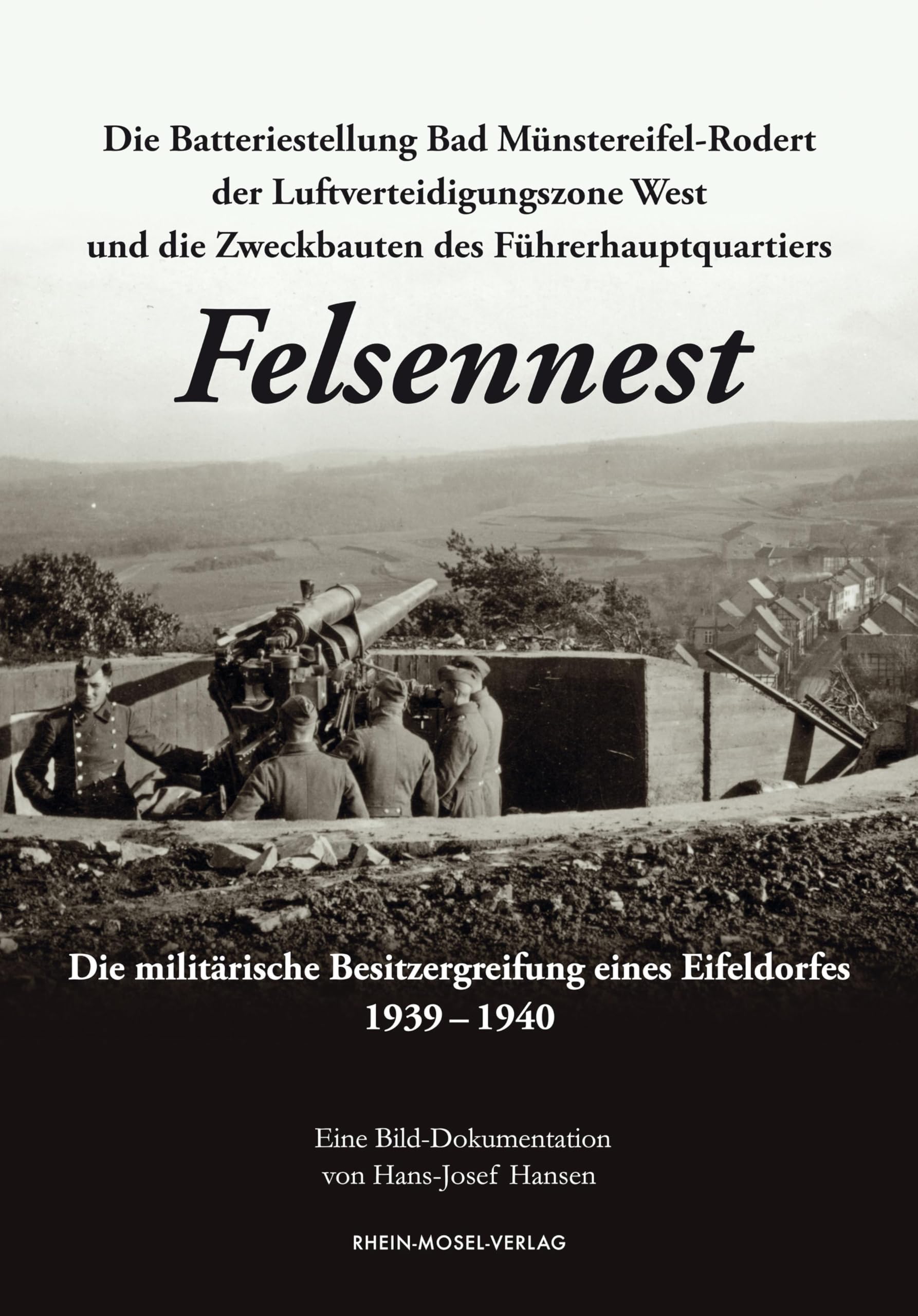 Die Batteriestellung Bad Münstereifel-Rodert der Luftverteidigungszone West und die Zweckbauten des Führerhauptquartiers Felsennest: Die militärische Besitzergreifung eines Eifeldorfes 1939 – 1940