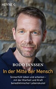 In der Mitte der Mensch: Sinnerfüllt leben und arbeiten – mit der Klarheit und Kraft benediktinischer Lebenskunst