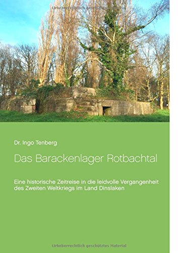 Ingo Tenberg Das Barackenlager Rotbachtal, Eine Historische Zeitreise In Die Leidvolle Vergangenheit Des Zweiten Weltkriegs Im Land Dinslaken
