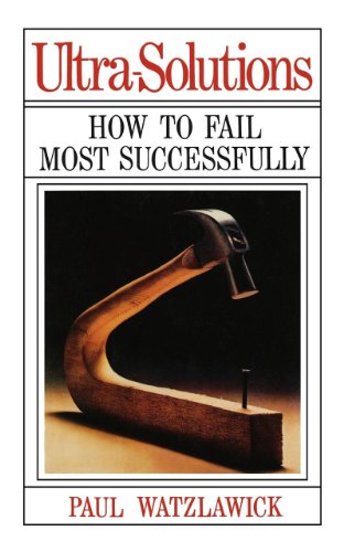 Paul Watzlawick Ultra-Solutions, How To Fail Most Successfully