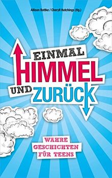 Einmal Himmel und zurück: Wahre Geschichten für Teens.