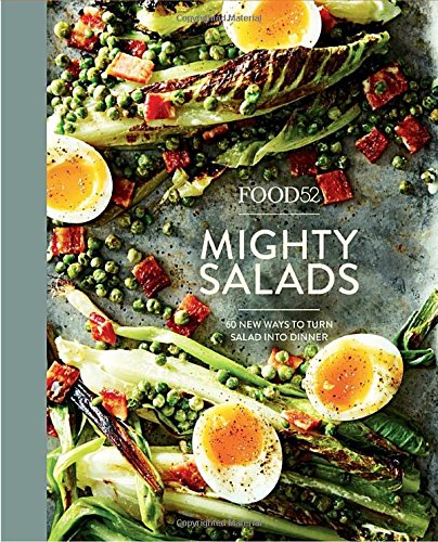 Food52 Mighty Salads: 60 New Ways to Turn Salad into Dinner--and Make-Ahead Lunches, Too