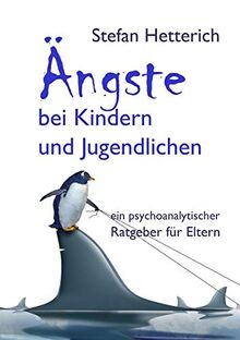 Ängste bei Kindern und Jugendlichen: ein psychoanalytischer Ratgeber für Eltern