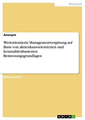 Wertorientierte Managementvergütung auf Basis von aktienkursorientierten und kennzahlenbasierten Bemessungsgrundlagen: Magisterarbeit