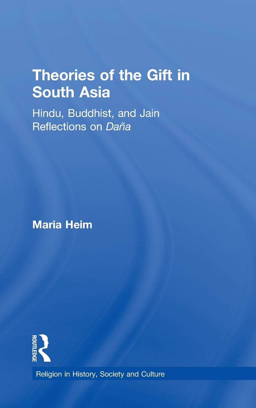 Theories of the Gift in South Asia: Hindu, Buddhist, and Jain Reflections on Dana (Religion in History, Society and Culture)