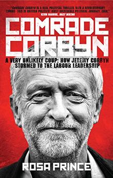 Comrade Corbyn: A Very Unlikely Coup: How Jeremy Corbyn Stormed to the Labour Leadership